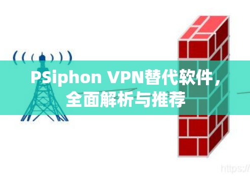 PSiphon VPN替代软件，全面解析与推荐