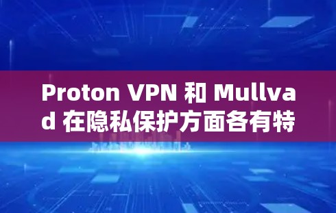 Proton VPN 和 Mullvad 在隐私保护方面各有特点,以下是对两者在隐私功能方面的分析 Proton VPN 和 Mullvad 在隐私保护方面各有特点,以下是对两者在隐私功能方面的分析
