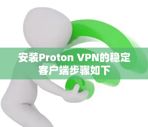 安装Proton VPN的稳定客户端步骤如下 安装Proton VPN的稳定客户端步骤如下