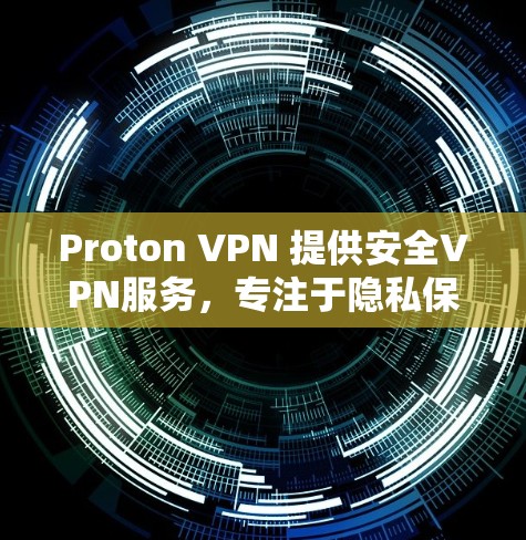 Proton VPN 提供安全VPN服务,专注于隐私保护 Proton VPN 提供安全VPN服务,专注于隐私保护