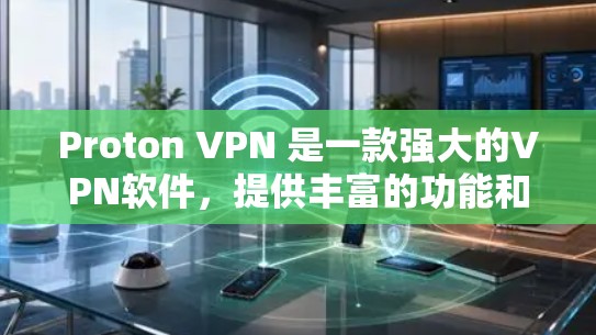 Proton VPN 是一款强大的VPN软件,提供丰富的功能和安全措施,适合多种用户需求。以下是推荐的几个Proton VPN软件,每个推荐都基于不同的需求和使用场景 Proton VPN 是一款强大的VPN软件,提供丰富的功能和安全措施,适合多种用户需求。以下是推荐的几个Proton VPN软件,每个推荐都基于不同的需求和使用场景