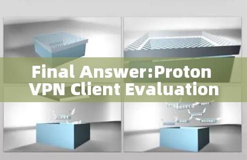 Final Answer:Proton VPN Client Evaluation