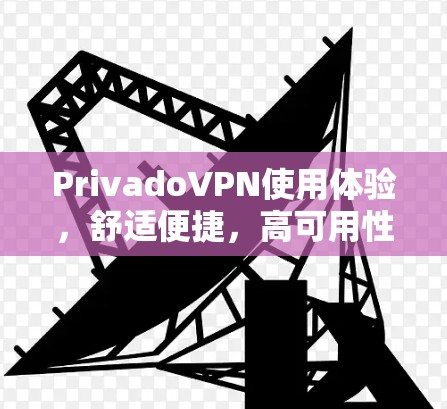 PrivadoVPN使用体验,舒适便捷,高可用性,轻松连接 PrivadoVPN使用体验,舒适便捷,高可用性,轻松连接