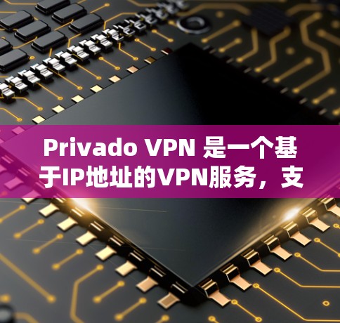Privado VPN 是一个基于IP地址的VPN服务，支持流媒体内容如电视剧、电影、音乐、新闻等。以下是Privado VPN 流媒体访问功能体验的详细分析