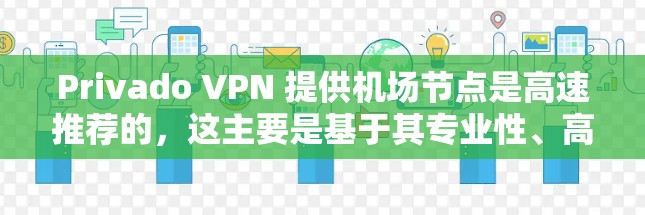 Privado VPN 提供机场节点是高速推荐的，这主要是基于其专业性、高度的安全性和优化设计。以下是对这一结论的详细分析