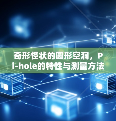 奇形怪状的圆形空洞,Pi-hole的特性与测量方法 奇形怪状的圆形空洞,Pi-hole的特性与测量方法