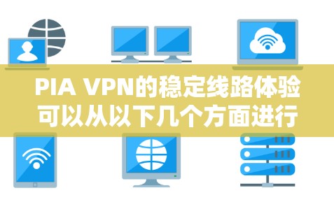 PIA VPN的稳定线路体验可以从以下几个方面进行评估