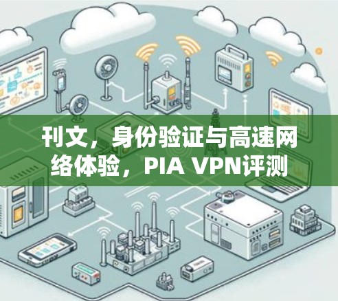 刊文,身份验证与高速网络体验,PIA VPN评测 刊文,身份验证与高速网络体验,PIA VPN评测