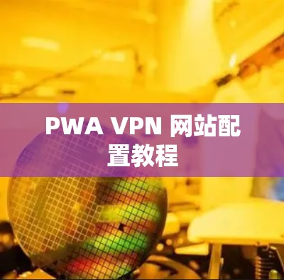PWA VPN 网站配置教程 PWA VPN 网站配置教程