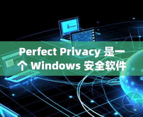 Perfect Privacy 是一个 Windows 安全软件，用于保护系统和数据的安全。以下是安装 Perfect Privacy 的步骤
