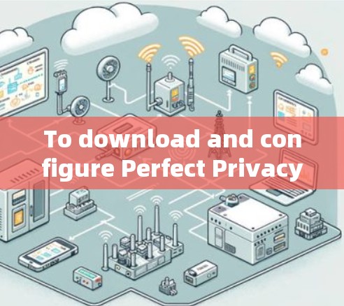 To download and configure Perfect Privacy VPN,follow these organized steps: To download and configure Perfect Privacy VPN,follow these organized steps: