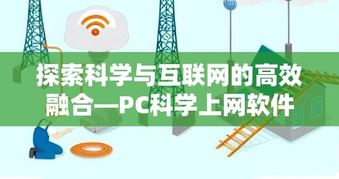 探索科学与互联网的高效融合—PC科学上网软件解析 探索科学与互联网的高效融合—PC科学上网软件解析