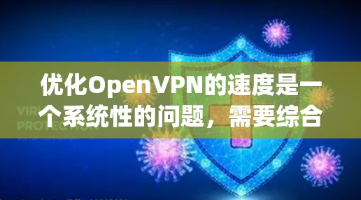 优化OpenVPN的速度是一个系统性的问题,需要综合考虑多个因素。以下是具体的优化方法步骤 优化OpenVPN的速度是一个系统性的问题,需要综合考虑多个因素。以下是具体的优化方法步骤