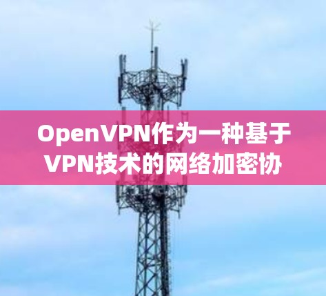 OpenVPN作为一种基于VPN技术的网络加密协议,其性能主要受到以下几个方面的影响 OpenVPN作为一种基于VPN技术的网络加密协议,其性能主要受到以下几个方面的影响