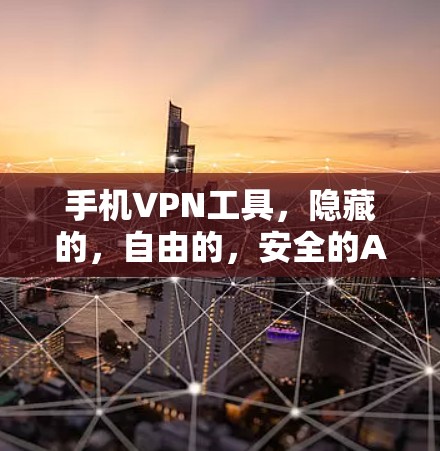 手机VPN工具,隐藏的,自由的,安全的Android客户端 手机VPN工具,隐藏的,自由的,安全的Android客户端