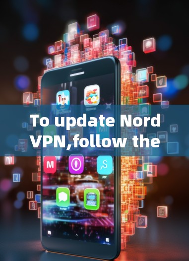 To update NordVPN,follow these organized steps:
