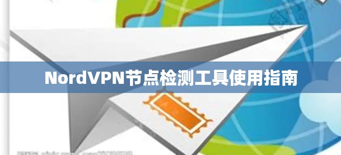 NordVPN节点检测工具使用指南 NordVPN节点检测工具使用指南