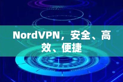 NordVPN，安全、高效、便捷