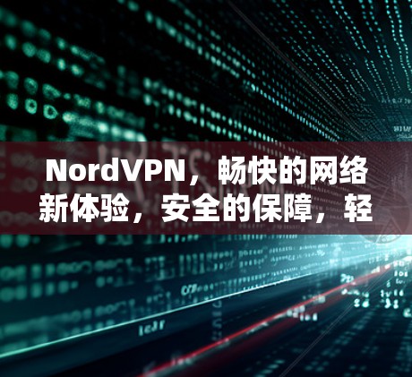NordVPN,畅快的网络新体验,安全的保障,轻松的连接体验 NordVPN,畅快的网络新体验,安全的保障,轻松的连接体验