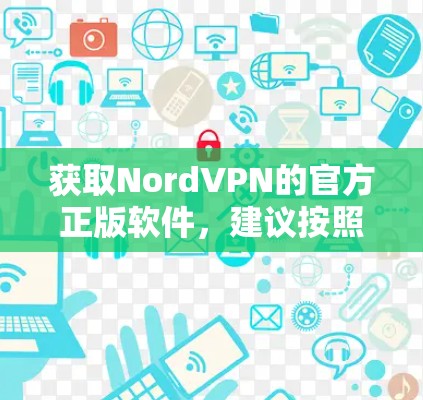 获取NordVPN的官方正版软件,建议按照以下步骤操作 获取NordVPN的官方正版软件,建议按照以下步骤操作