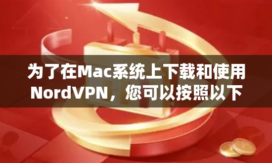 为了在Mac系统上下载和使用NordVPN,您可以按照以下步骤操作 为了在Mac系统上下载和使用NordVPN,您可以按照以下步骤操作
