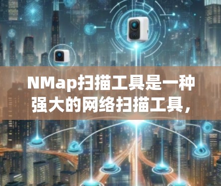 NMap扫描工具是一种强大的网络扫描工具，用于检测网络中的潜在威胁和漏洞。以下是一些使用NMap扫描工具的步骤和注意事项