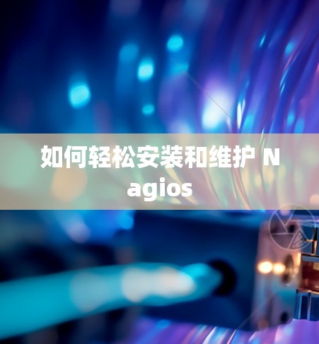 如何轻松安装和维护 Nagios 如何轻松安装和维护 Nagios