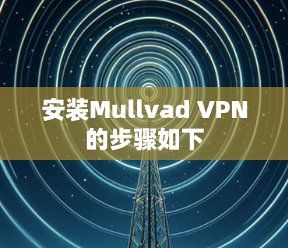安装Mullvad VPN的步骤如下