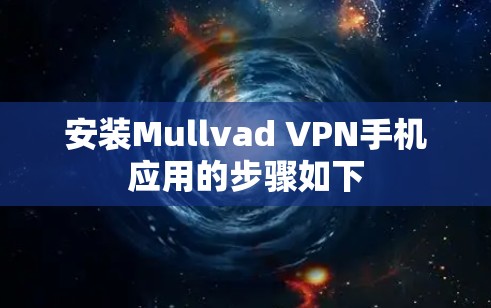安装Mullvad VPN手机应用的步骤如下 安装Mullvad VPN手机应用的步骤如下