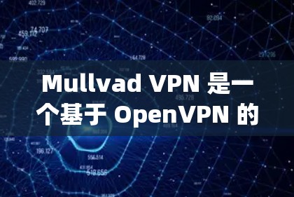 Mullvad VPN 是一个基于 OpenVPN 的VPN 软件，支持从客户端到服务器端的多端使用。它提供多种版本，每个版本都有其独特的功能和性能提升，适合不同需求的用户