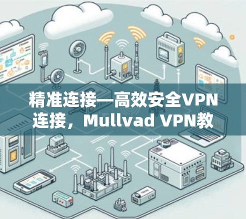 精准连接—高效安全VPN连接，Mullvad VPN教程