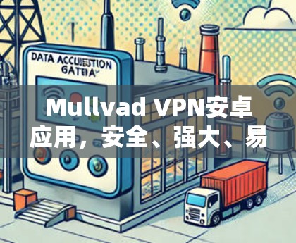 Mullvad VPN安卓应用,安全、强大、易用 Mullvad VPN安卓应用,安全、强大、易用