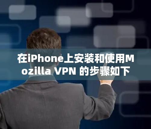 在iPhone上安装和使用Mozilla VPN 的步骤如下