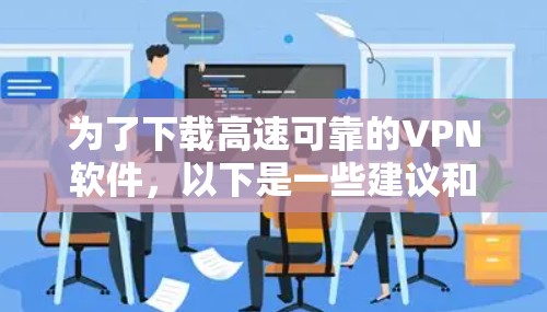 为了下载高速可靠的VPN软件,以下是一些建议和步骤 为了下载高速可靠的VPN软件,以下是一些建议和步骤