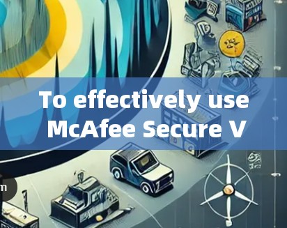 To effectively use McAfee Secure VPN for your internet security,follow this organized approach:
