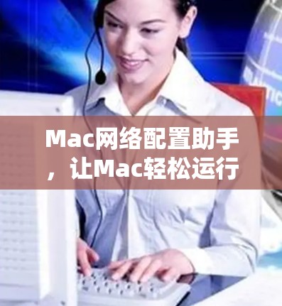 Mac网络配置助手,让Mac轻松运行 Mac网络配置助手,让Mac轻松运行