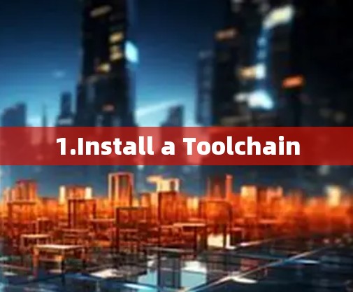 1.Install a Toolchain 1.Install a Toolchain
