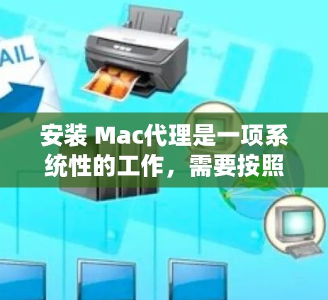 安装 Mac代理是一项系统性的工作，需要按照以下步骤进行