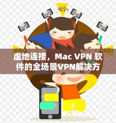 虚地连接,Mac VPN 软件的全场景VPN解决方案 虚地连接,Mac VPN 软件的全场景VPN解决方案