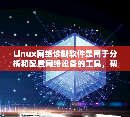 Linux网络诊断软件是用于分析和配置网络设备的工具,帮助管理员管理和优化网络性能。以下是一些常见的Linux网络诊断软件及其使用方法 Linux网络诊断软件是用于分析和配置网络设备的工具,帮助管理员管理和优化网络性能。以下是一些常见的Linux网络诊断软件及其使用方法