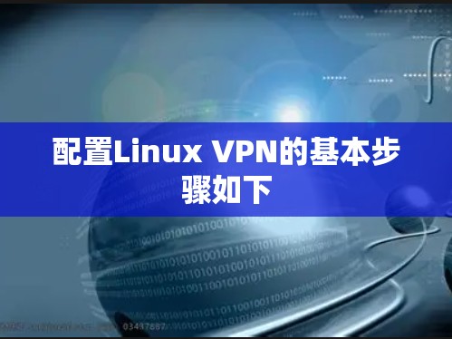 配置Linux VPN的基本步骤如下 配置Linux VPN的基本步骤如下