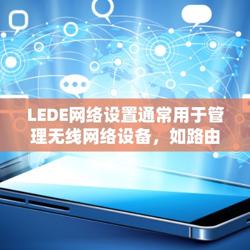 LEDE网络设置通常用于管理无线网络设备,如路由器和交换机,以确保设备状态正确、权限合法且设备能够正常访问网络。以下是详细的学习步骤和建议 LEDE网络设置通常用于管理无线网络设备,如路由器和交换机,以确保设备状态正确、权限合法且设备能够正常访问网络。以下是详细的学习步骤和建议