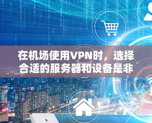 在机场使用VPN时,选择合适的服务器和设备是非常重要的。以下是一些推荐的VPN机场节点服务器配置和服务器类型,帮助您更好地解决问题 在机场使用VPN时,选择合适的服务器和设备是非常重要的。以下是一些推荐的VPN机场节点服务器配置和服务器类型,帮助您更好地解决问题