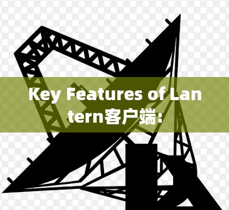Key Features of Lantern客户端: Key Features of Lantern客户端: