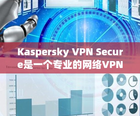 Kaspersky VPN Secure是一个专业的网络VPN软件,适合保护个人和企业数据。以下是使用该软件的步骤说明 Kaspersky VPN Secure是一个专业的网络VPN软件,适合保护个人和企业数据。以下是使用该软件的步骤说明