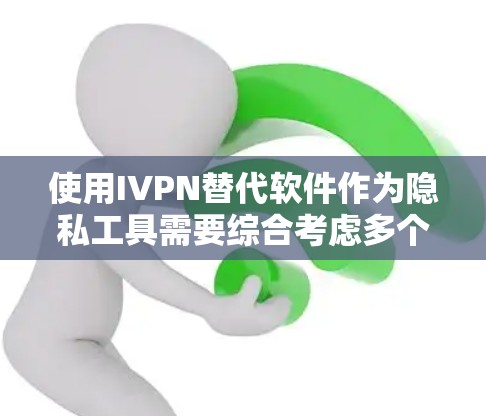 使用IVPN替代软件作为隐私工具需要综合考虑多个因素,包括技术、安全性、灵活性、用户支持、隐私政策以及自身的需求和预算。以下是一步步的建议 使用IVPN替代软件作为隐私工具需要综合考虑多个因素,包括技术、安全性、灵活性、用户支持、隐私政策以及自身的需求和预算。以下是一步步的建议
