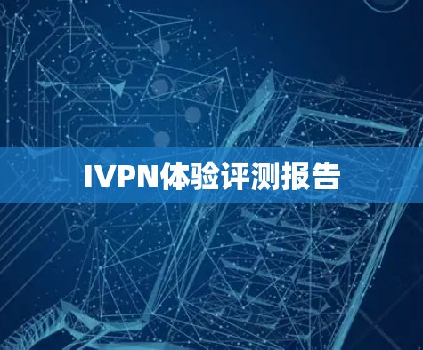 IVPN体验评测报告 IVPN体验评测报告