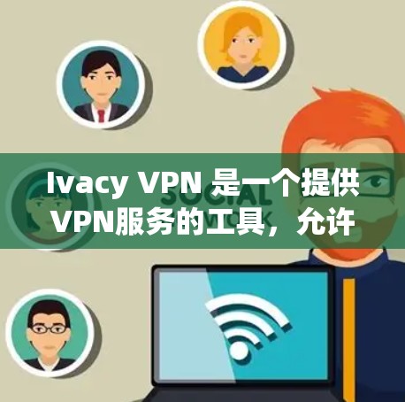 Ivacy VPN 是一个提供VPN服务的工具，允许用户访问外部网络并管理防火墙和安全设置。以下是使用 Ivacy VPN 的步骤