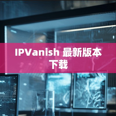 IPVanish 最新版本下载