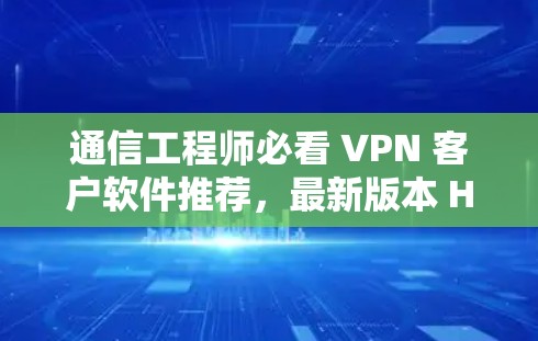 通信工程师必看 VPN 客户软件推荐,最新版本 Hola VPN 通信工程师必看 VPN 客户软件推荐,最新版本 Hola VPN